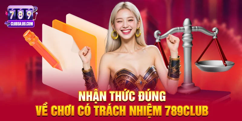 Nhận thức đúng về Chơi có trách nhiệm 789club 
