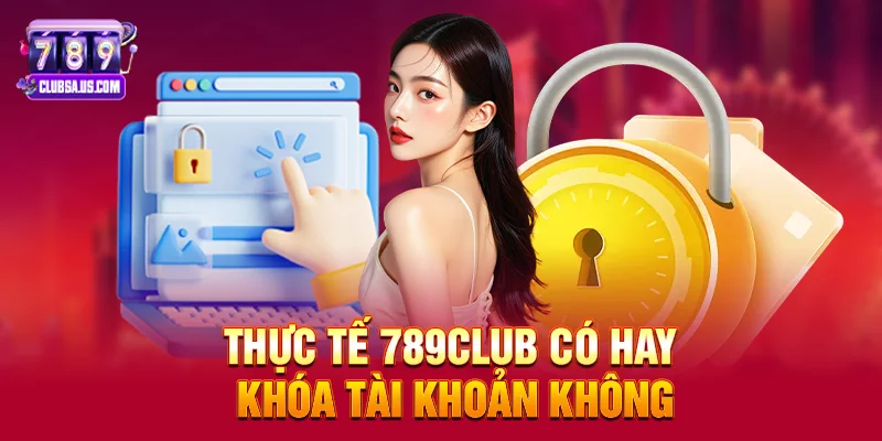 789club có hay khóa tài khoản không – Sự thật đánh giá từ dữ liệu, phản hồi và kinh nghiệm người chơi